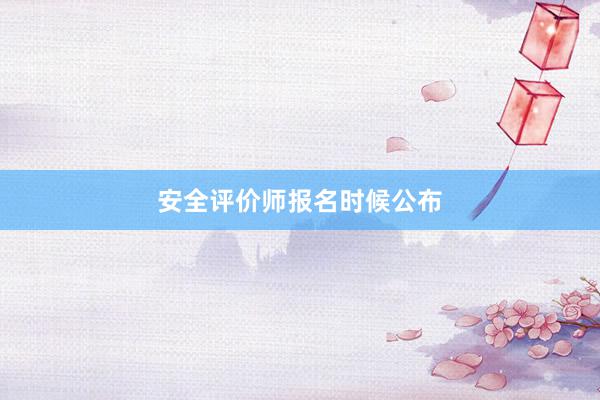安全评价师报名时候公布